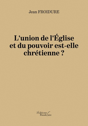 L'UNION DE L'EGLISE ET DU POUVOIR EST-ELLE CHRETIENNE ?