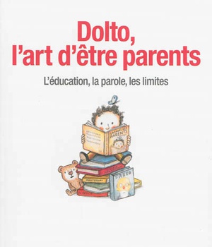 DOLTO, L'ART D'ETRE PARENTS - L'EDUCATION, LA PAROLE, LES LIMITES