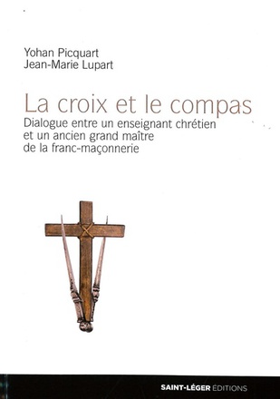 LA CROIX ET LE COMPAS, DIALOGUE ENTRE UN ENSEIGNANT CHRETIEN ET UN ANCIEN GRAND MAITRE DE LA FRANC-M