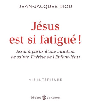 JESUS EST SI FATIGUE ! - ESSAI A PARTIR DUNE INTUITION DE SAINTE THERESE DE LENFANT-JESUS