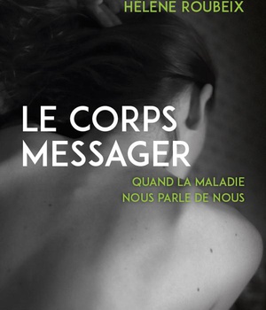 LE CORPS MESSAGER - QUAND LA MALADIE NOUS PARLE DE NOUS