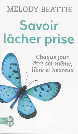 SAVOIR LACHER PRISE - CHAQUE JOUR, ETRE SOI-MEME, LIBRE ET HEUREUX