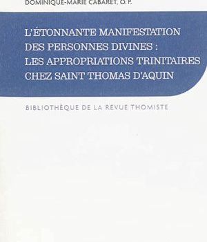 L'ETONNANTE MANIFESTATION DES PERSONNES DIVINES - LES APPROPRIATIONS TRINITAIRES CHEZ SAINT THOMAS