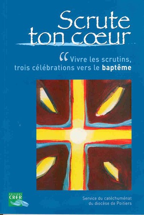 SCRUTE TON COEUR - TROIS CELEBRATIONS VERS LE BAPTEME