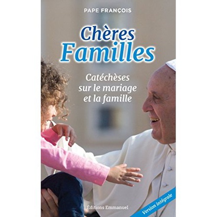 CHERES FAMILLES - CATECHESES SUR LE MARIAGE ET LA FAMILLE
