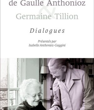 GENEVIEVE DE GAULLE ANTHONIOZ & GERMAINE TILLION - DIALOGUES