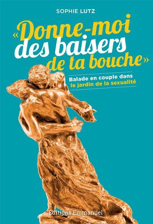 DONNE-MOI DES BAISERS DE TA BOUCHE - BALADE EN COUPLE DANS LE JARDIN DE LA SEXUALITE