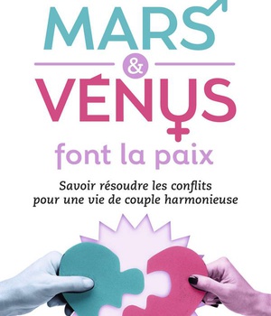 MARS ET VENUS FONT LA PAIX - SAVOIR RESOUDRE LES CONFLITS POUR UNE VIE DE COUPLE HARMONIEUSE
