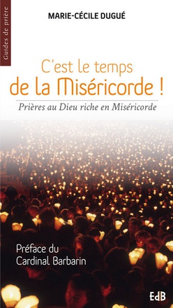 CEST LE TEMPS DE LA MISERICORDE ! - PRIERES AU DIEU RICHE EN MISERICORDE