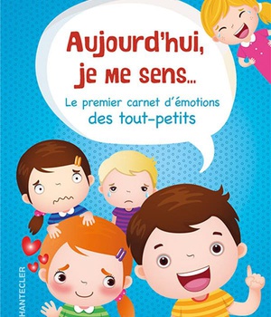 AUJOURD'HUI JE ME SENS... - LE PREMIER CARNET D'EMOTIONS DES TOUT-PETITS