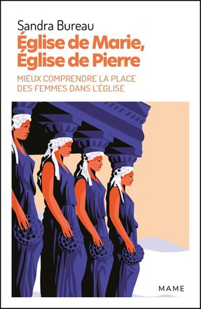 EGLISE DE MARIE, EGLISE DE PIERRE. MIEUX COMPRENDRE LA PLACE DES FEMMES DANS L EGLISE