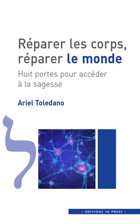 REPARER LES CORPS, REPARER LE MONDE - HUIT PORTES POUR ACCEDER A LA SAGESSE