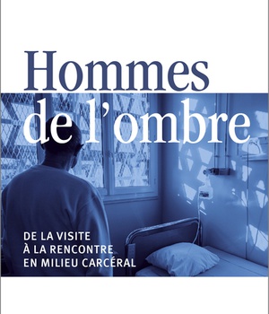 HOMMES DE L'OMBRE - DE LA VISITE A LA RENCONTRE EN MILIEU CARCERAL