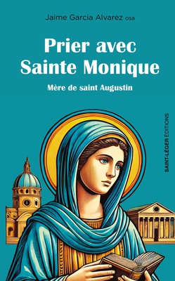 PRIER AVEC SAINTE MONIQUE - MERE D'AUGUSTIN