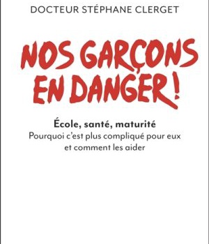 NOS GARCONS EN DANGER ! - ECOLE, SANTE, MATURITE. POURQUOI C'EST PLUS COMPLIQUE POUR EUX ET COMMENT