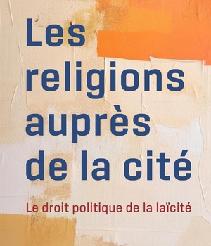 LES RELIGIONS AUPRES DE LA CITE - LE DROIT POLITIQUE DE LA LAICITE