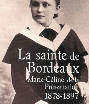 LA SAINTE DE BORDEAUX - MARIE-CELINE DE LA PRESENTATION (1878-1897)