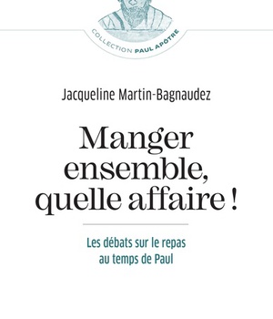 MANGER ENSEMBLE, QUELLE AFFAIRE! - LES DEBATS SUR LE REPAS AU TEMPS DE PAUL