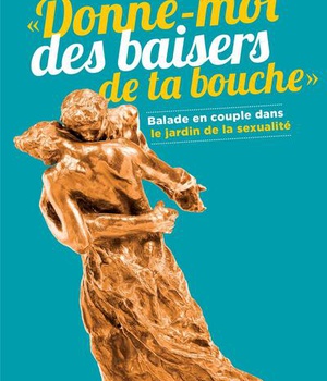 DONNE-MOI DES BAISERS DE TA BOUCHE - BALADE EN COUPLE DANS LE JARDIN DE LA SEXUALITE