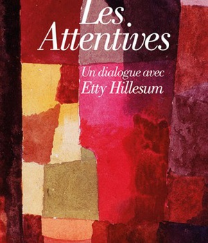 LES ATTENTIVES - UN DIALOGUE AVEC ETTY HILLESUM
