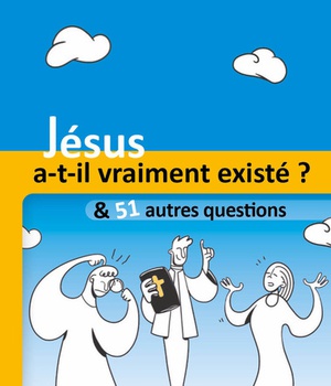 JESUS A-T-IL VRAIMENT EXISTE? ET 51 AUTRES QUESTIONS