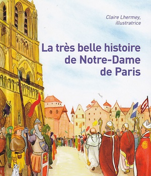 LA TRES BELLE HISTOIRE DE NOTRE-DAME DE PARIS - PETITS PATRES