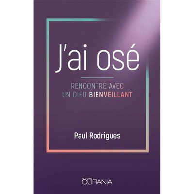 J'AI OSE. RENCONTRE AVEC UN DIEU BIENVEILLANT