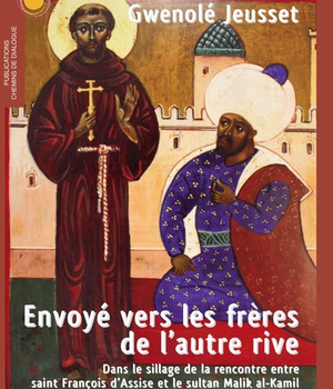 ENVOYE VERS LES FRERES DE L'AUTRE RIVE - DANS LE SILLAGE DE LA RENCONTRE ENTRE SAINT FRANCOIS DASSIS