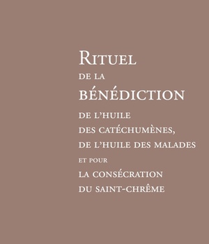 RITUEL DE LA BENEDICTION DE L'HUILE DES CATECHUMENES, DE L'HUILE DES MALADES ET POUR LA CONSECRATION