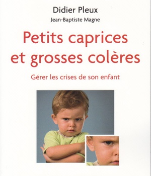 PETITS CAPRICES ET GROSSES COLERES - GERER LES CRISES DE SON ENFANT.