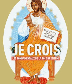 JE CROIS - LES FONDAMENTAUX DE LA FOI CHRETIENNE