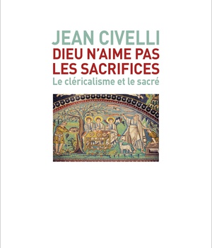 DIEU N'AIME PAS LES SACRIFICES - LE CLERICALISME ET LE SACRE