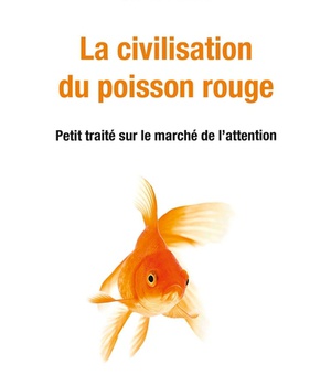 LA CIVILISATION DU POISSON ROUGE - PETIT TRAITE SUR LE MARCHE DE L'ATTENTION