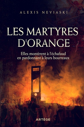 LES MARTYRES D'ORANGE - ELLES MONTERENT A L'ECHAFAUD EN PARDONNANT A LEURS BOURREAUX