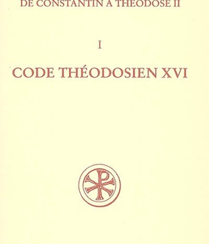 CODE THEODOSIEN, LIVRE XVI - LES LOIS RELIGIEUSES DES EMPEREURS ROMAINS DE CONSTANTIN A THEODOSE II