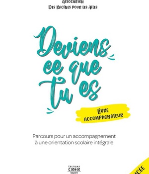 DEVIENS CE QUE TU ES - LIVRE DE L'ACCOMPAGNATEUR - PARCOURS POUR UN ACCOMPAGNEMENT A UNE ORIENTATION