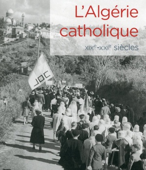 L'ALGERIE CATHOLIQUE XIXE-XXE SIECLES