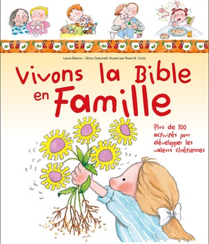 VIVONS LA BIBLE EN FAMILLE - PLUS DE 100 ACTIVITES POUR DEVELOPPER LES VALEURS CHRETIENNES
