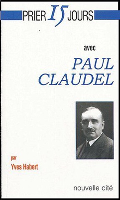 PRIER 15 JOURS AVEC PAUL CLAUDEL