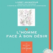 ET QUI DONC EST L'HOMME? - LIVRET ANIMATEUR 2 - L'HOMME FACE A SON DESIR
