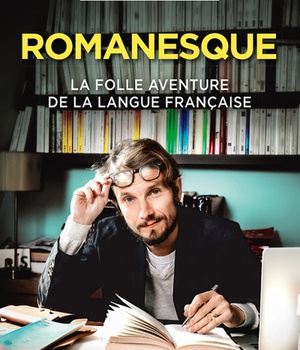 ROMANESQUE - LA FOLLE AVENTURE DE LA LANGUE FRANCAISE