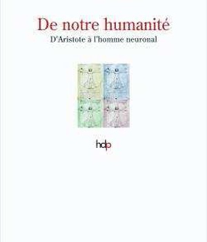 NOTRE HUMANITE - D'ARISTOTE AUX NEUROSCIENCES