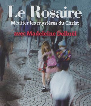 LE ROSAIRE - MEDITER LES MYSTERES DU CHRIST AVEC MADELEINE DELBREL