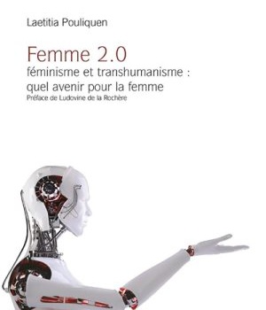 FEMME 2.0 - FEMINISME ET TRANSHUMANISME : QUEL AVENIR POUR LA FEMME ?
