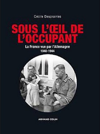 SOUS L'OEIL DE L'OCCUPANT - LA FRANCE VUE PAR L'ALLEMAGNE 1940-1944