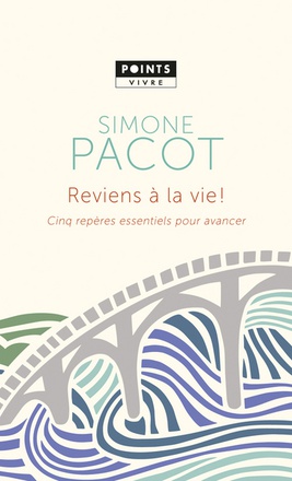 REVIENS A LA VIE - CINQ REPERES ESSENTIELS POUR AVANCER