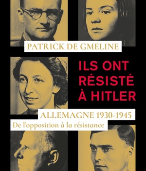 ILS ONT RESISTE A HITLER - ALLEMAGNE 1930-1945 - DE L'OPPOSITION A LA RESISTANCE