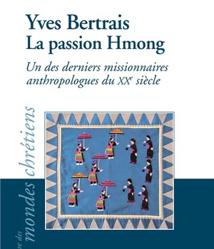 YVES BERTRAIS, LA PASSION HMONG - UN DES DERNIERS MISSIONNAIRES ANTHROPOLOGUES DU XXE SIECLE
