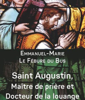 SAINT AUGUSTIN, MAITRE DE PRIERE ET DOCTEUR DE LA LOUANGE