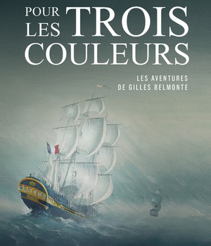 LES AVENTURES DE GILLES BELMONTE - TOME 1 POUR LES TROIS COULEURS